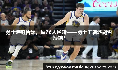 勇士连胜告急，遭76人逆转——勇士王朝还能否持续？